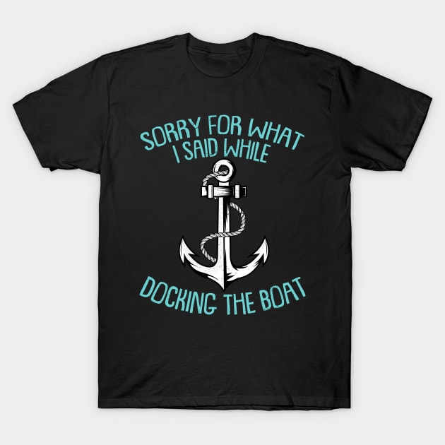 Sorry For What I Said While Docking The Boat Funny Boating Sayings T-Shirt by Donebe